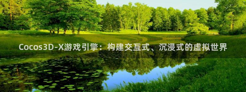 沐鸣2app官方：Cocos3D-X游戏引擎：构建交互式、沉浸式的虚拟世界