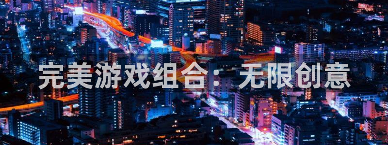沐鸣2注册开户：完美游戏组合：无限创意