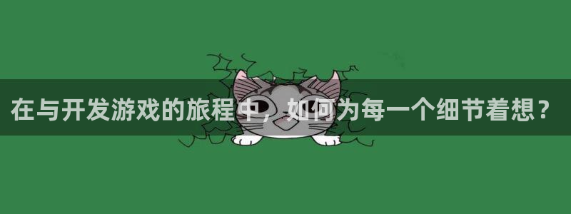 沐鸣娱乐2是正规平台么吗：在与开发游戏的旅程中，如何为每一个细节着想？